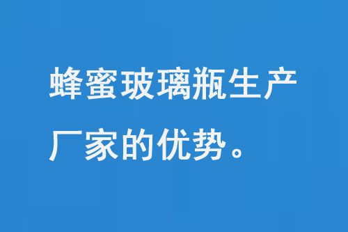 蜂蜜玻璃瓶生产厂家的优势和品质保障